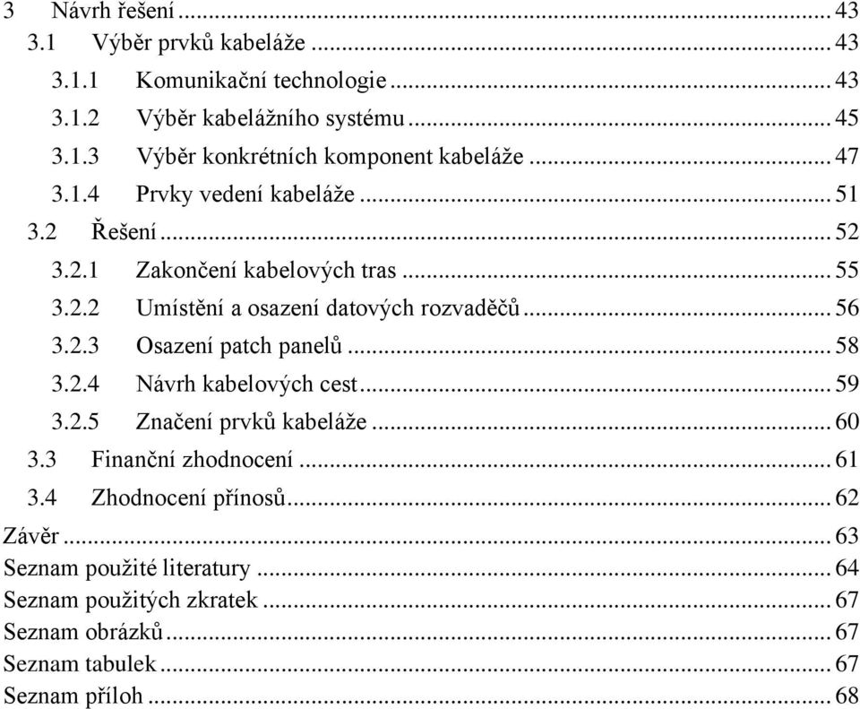 .. 58 3.2.4 Návrh kabelových cest... 59 3.2.5 Značení prvků kabeláţe... 60 3.3 Finanční zhodnocení... 61 3.4 Zhodnocení přínosů... 62 Závěr.