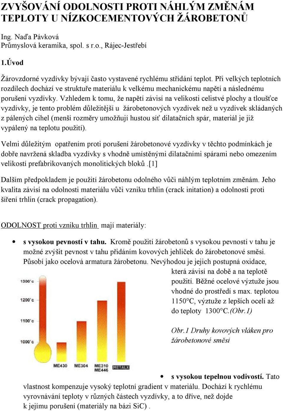 Vzhledem k tomu, že napětí závisí na velikosti celistvé plochy a tloušťce vyzdívky, je tento problém důležitější u žárobetonových vyzdívek než u vyzdívek skládaných z pálených cihel (menší rozměry