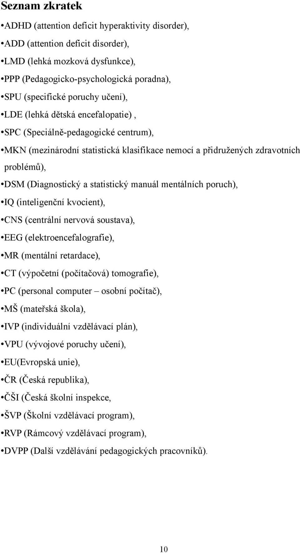 manuál mentálních poruch), IQ (inteligenční kvocient), CNS (centrální nervová soustava), EEG (elektroencefalografie), MR (mentální retardace), CT (výpočetní (počítačová) tomografie), PC (personal