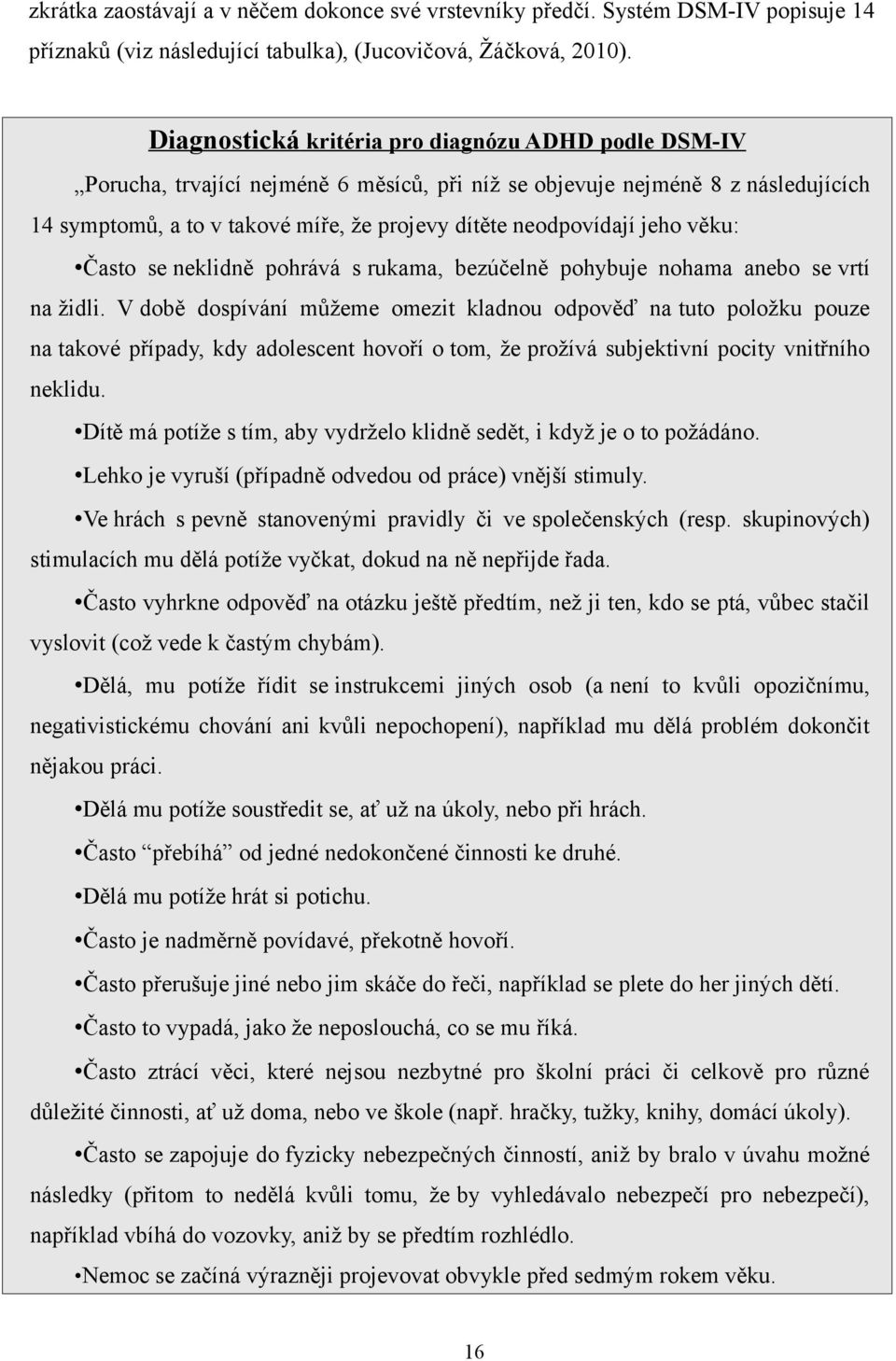 jeho věku: Často se neklidně pohrává s rukama, bezúčelně pohybuje nohama anebo se vrtí na židli.