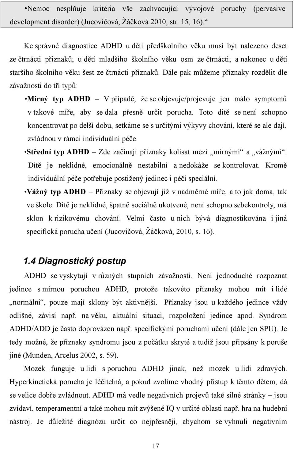 čtrnácti příznaků. Dále pak můžeme příznaky rozdělit dle závažnosti do tří typů: Mírný typ ADHD V případě, že se objevuje/projevuje jen málo symptomů v takové míře, aby se dala přesně určit porucha.