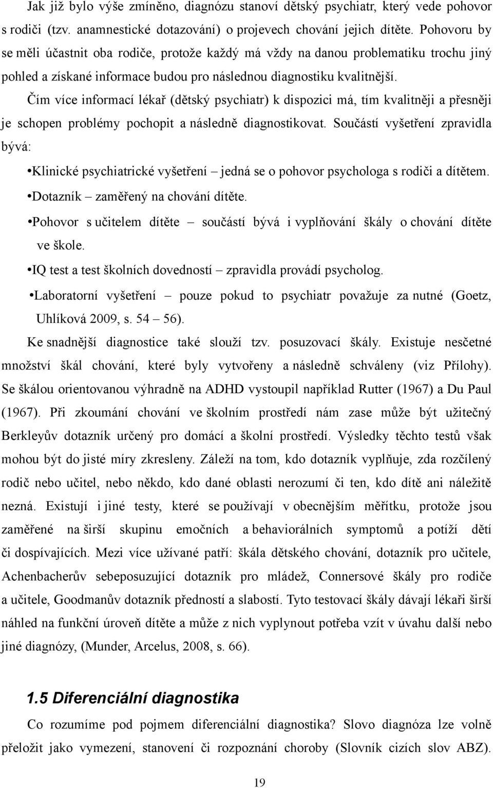 Čím více informací lékař (dětský psychiatr) k dispozici má, tím kvalitněji a přesněji je schopen problémy pochopit a následně diagnostikovat.