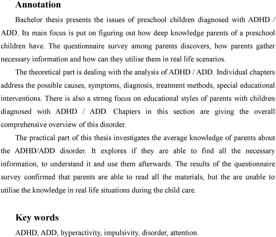 The theoretical part is dealing with the analysis of ADHD / ADD. Individual chapters address the possible causes, symptoms, diagnosis, treatment methods, special educational interventions.