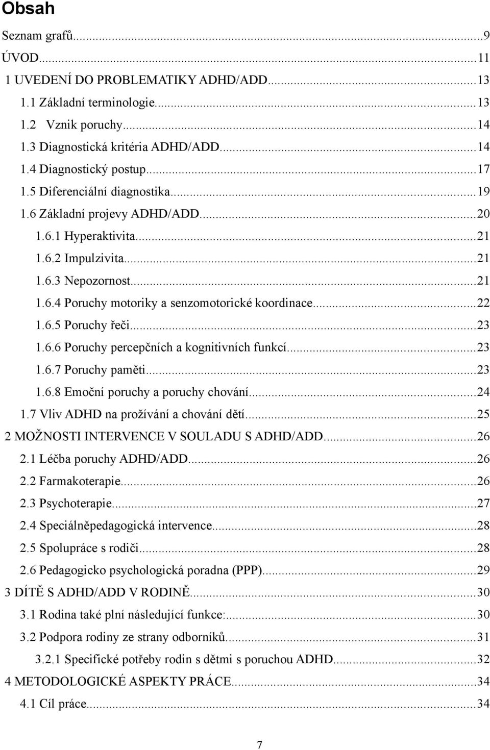 ..23 1.6.6 Poruchy percepčních a kognitivních funkcí...23 1.6.7 Poruchy paměti...23 1.6.8 Emoční poruchy a poruchy chování...24 1.7 Vliv ADHD na prožívání a chování dětí.