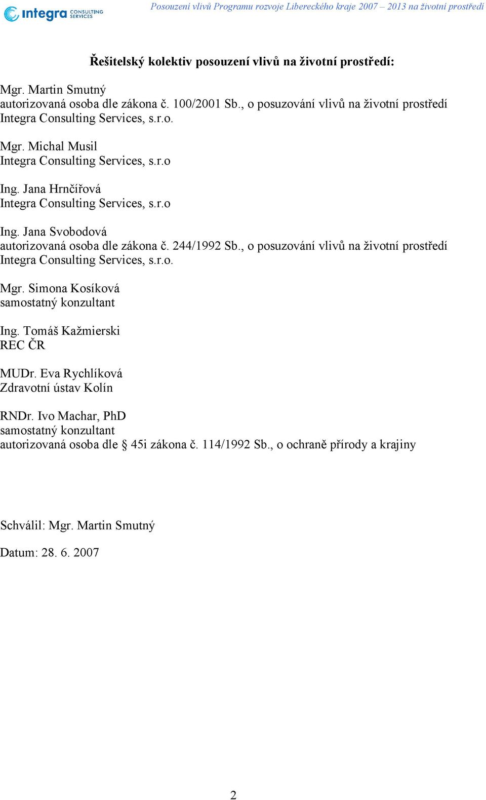 244/1992 Sb., o posuzování vlivů na životní prostředí Integra Consulting Services, s.r.o. Mgr. Simona Kosíková samostatný konzultant Ing. Tomáš Kažmierski REC ČR MUDr.
