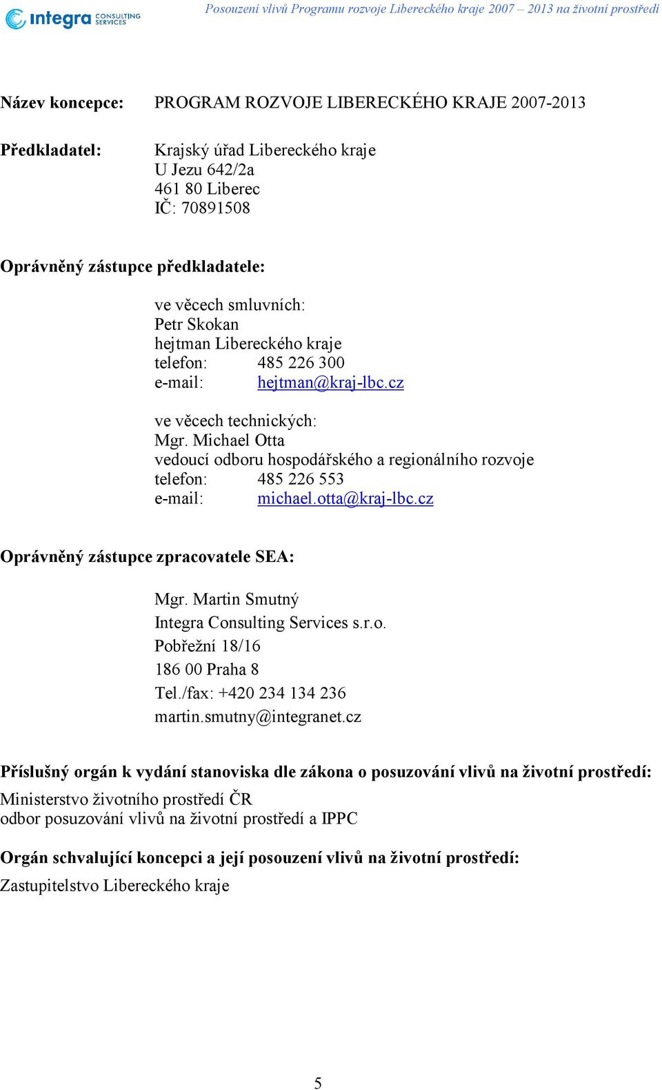 Michael Otta vedoucí odboru hospodářského a regionálního rozvoje telefon: 485 226 553 e-mail: michael.otta@kraj-lbc.cz Oprávněný zástupce zpracovatele SEA: Mgr.