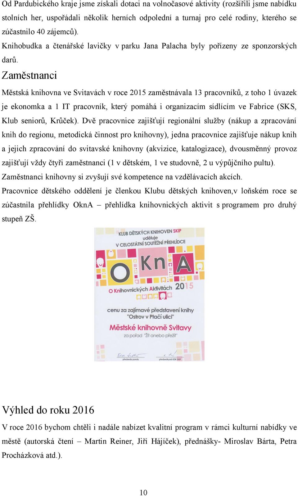 Zaměstnanci Městská knihovna ve Svitavách v roce 2015 zaměstnávala 13 pracovníků, z toho 1 úvazek je ekonomka a 1 IT pracovník, který pomáhá i organizacím sídlícím ve Fabrice (SKS, Klub seniorů,