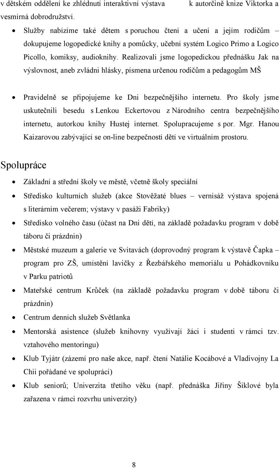 Realizovali jsme logopedickou přednášku Jak na výslovnost, aneb zvládni hlásky, písmena určenou rodičům a pedagogům MŠ Pravidelně se připojujeme ke Dni bezpečnějšího internetu.