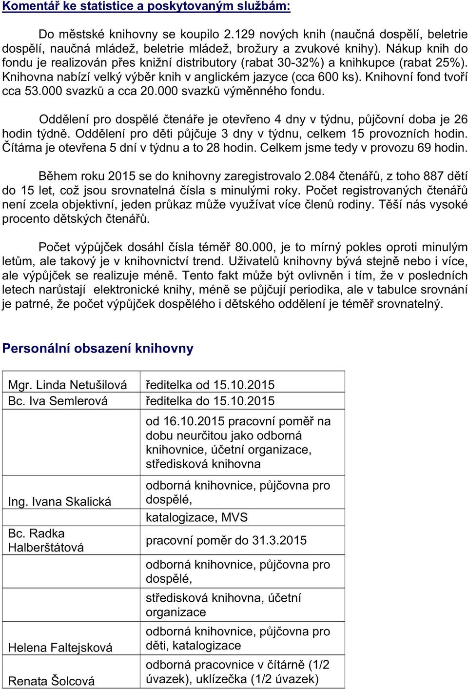 000 svazků a cca 20.000 svazků výměnného fondu. Oddělení pro dospělé čtenáře je otevřeno 4 dny v týdnu, půjčovní doba je 26 hodin týdně.