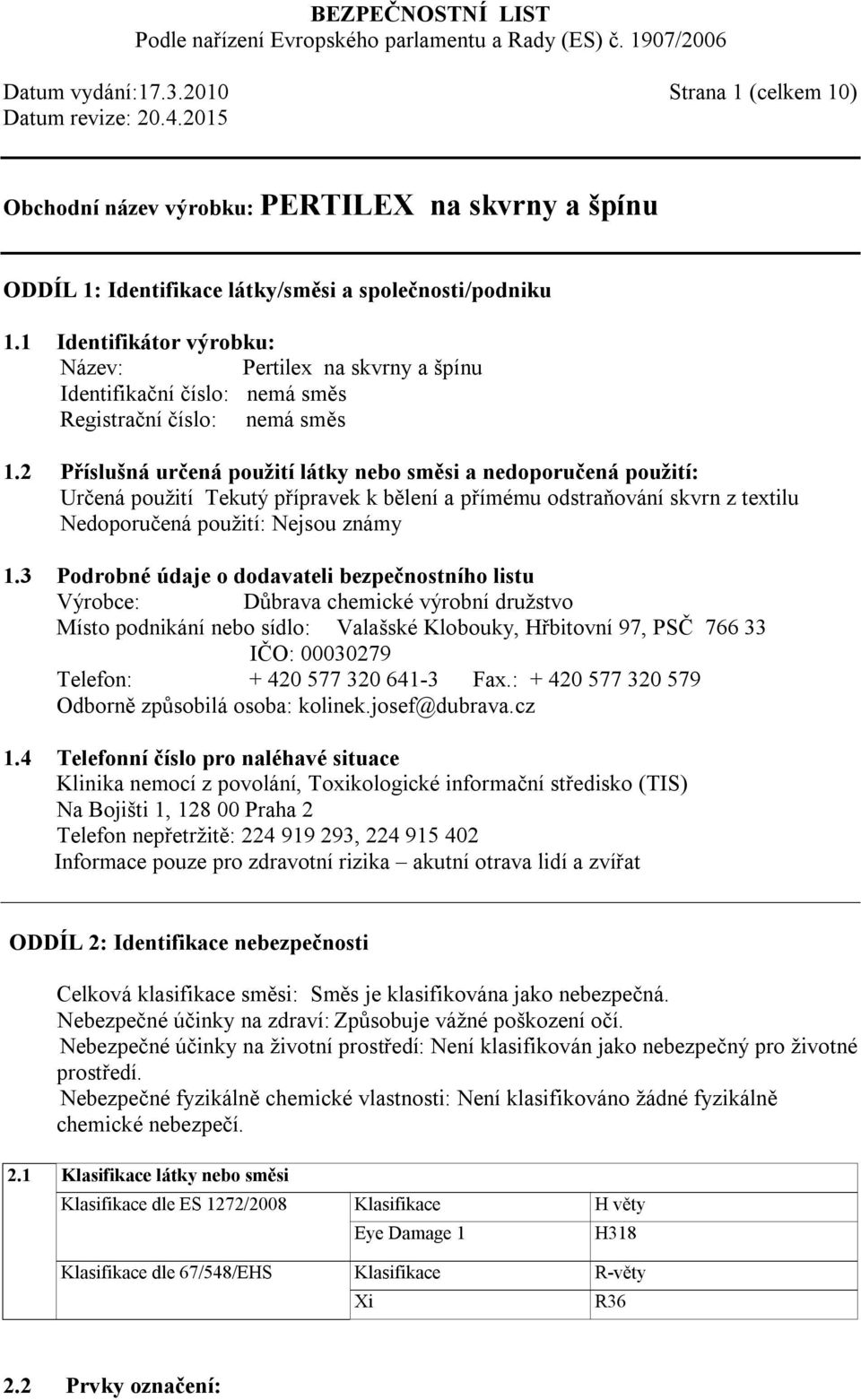 2 Příslušná určená použití látky nebo směsi a nedoporučená použití: Určená použití Tekutý přípravek k bělení a přímému odstraňování skvrn z textilu Nedoporučená použití: Nejsou známy 1.