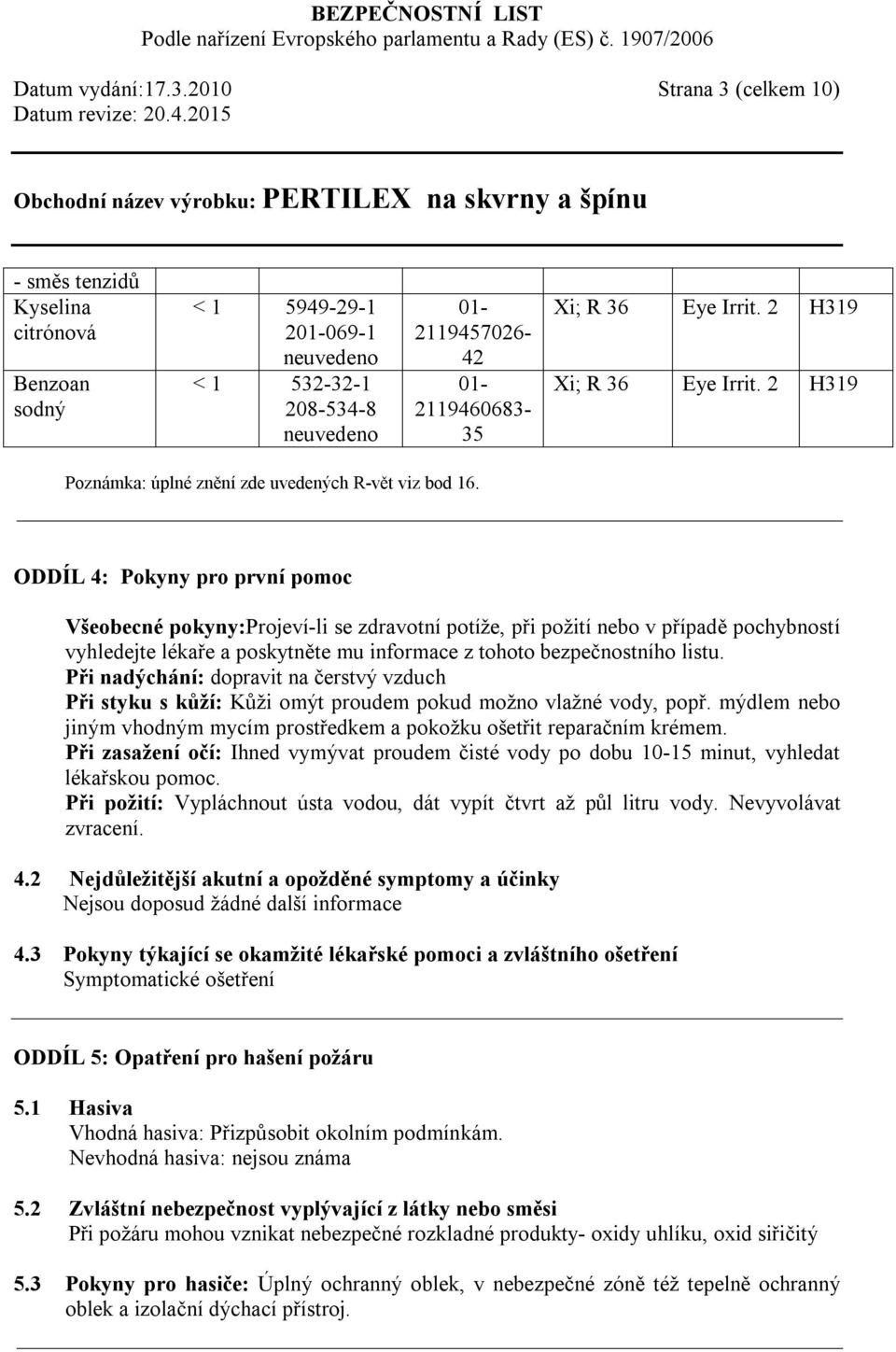 2 H319 Xi; R 36 Eye Irrit. 2 H319 Poznámka: úplné znění zde uvedených R-vět viz bod 16.