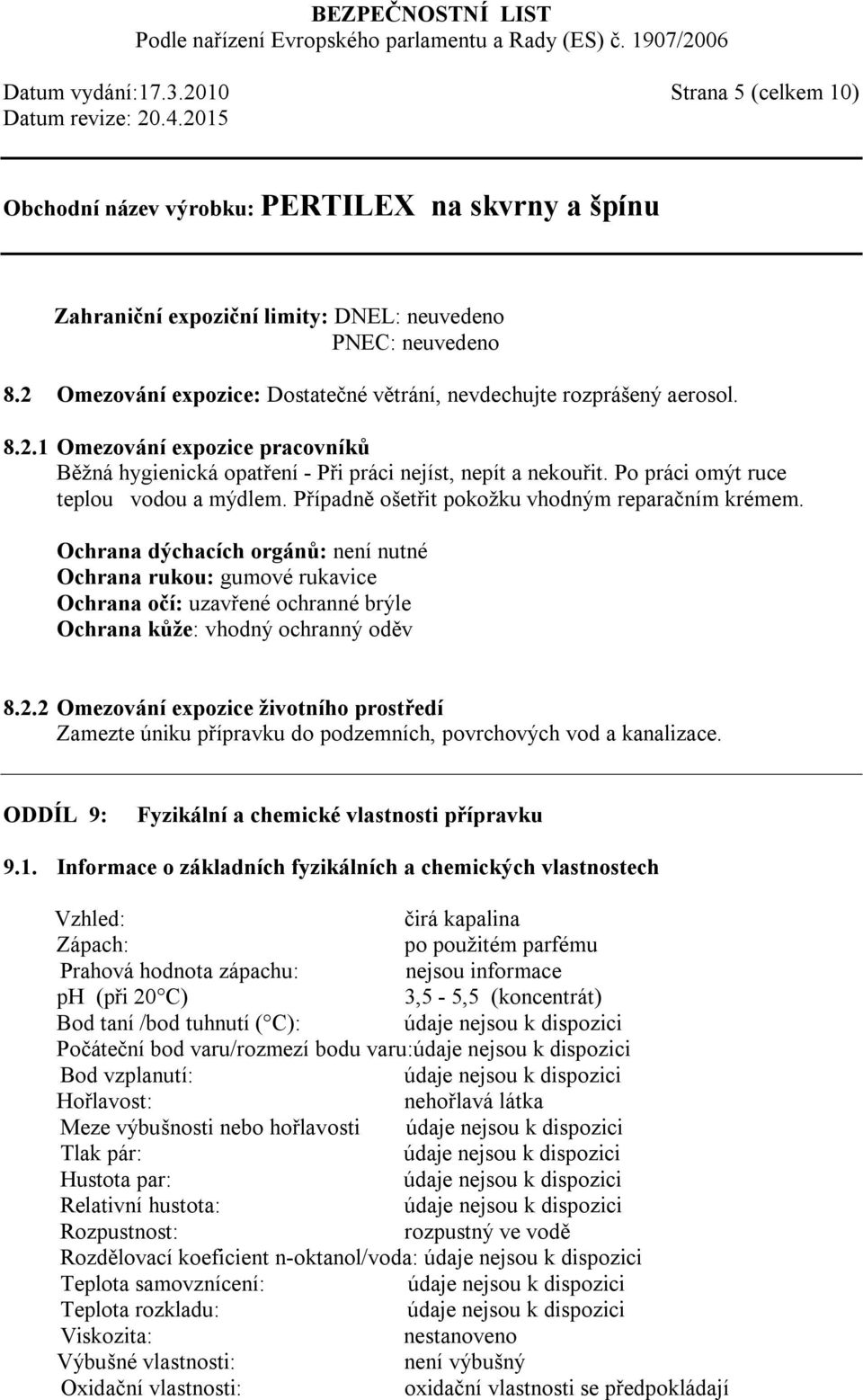 Ochrana dýchacích orgánů: není nutné Ochrana rukou: gumové rukavice Ochrana očí: uzavřené ochranné brýle Ochrana kůže: vhodný ochranný oděv 8.2.