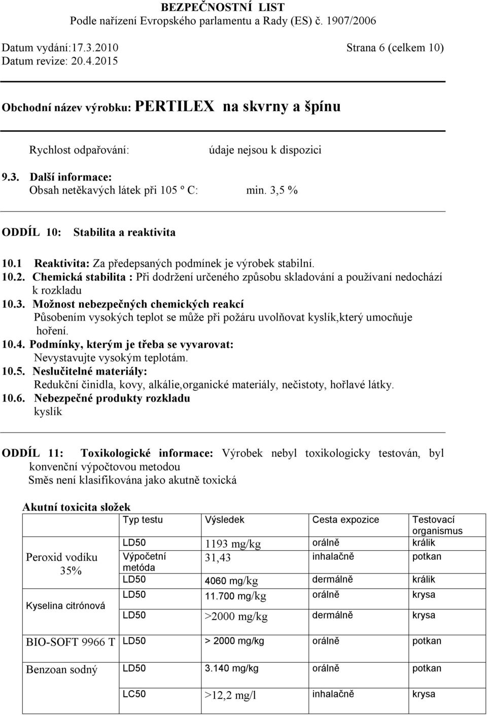 Možnost nebezpečných chemických reakcí Působením vysokých teplot se může při požáru uvolňovat kyslík,který umocňuje hoření. 10.4. Podmínky, kterým je třeba se vyvarovat: Nevystavujte vysokým teplotám.