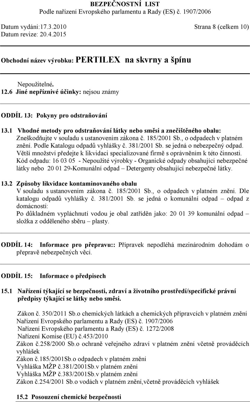 381/2001 Sb. se jedná o nebezpečný odpad. Větší množství předejte k likvidaci specializované firmě s oprávněním k této činnosti.