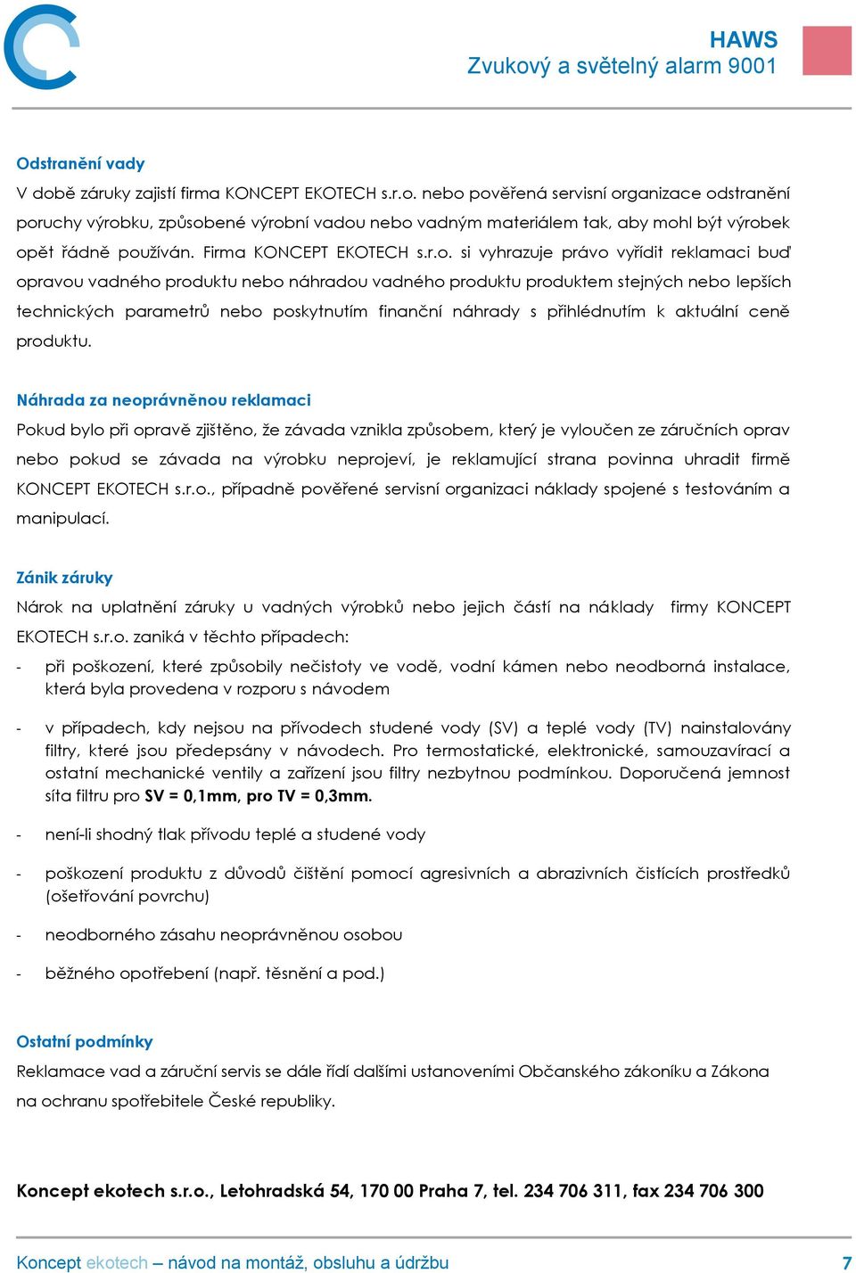 si vyhrazuje právo vyřídit reklamaci buď opravou vadného produktu nebo náhradou vadného produktu produktem stejných nebo lepších technických parametrů nebo poskytnutím finanční náhrady s přihlédnutím