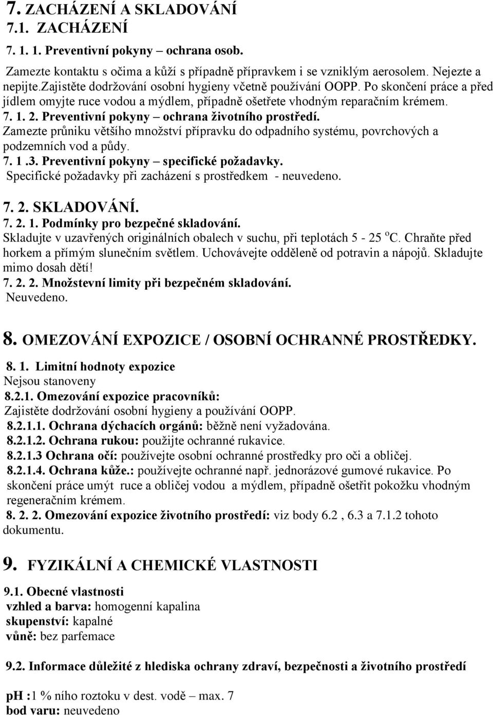 Preventivní pokyny ochrana životního prostředí. Zamezte průniku většího množství přípravku do odpadního systému, povrchových a podzemních vod a půdy. 7. 1.3. Preventivní pokyny specifické požadavky.