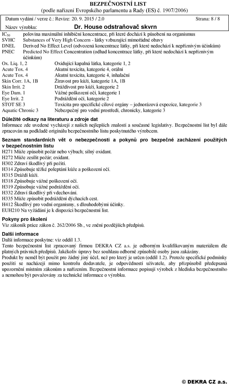 Effect Level (odvozená koncentrace látky, při které nedochází k nepříznivým účinkům) PNEC Predicted No Effect Concentration (odhad koncentrace látky, při které nedochází k nepříznivým účinkům) Ox.