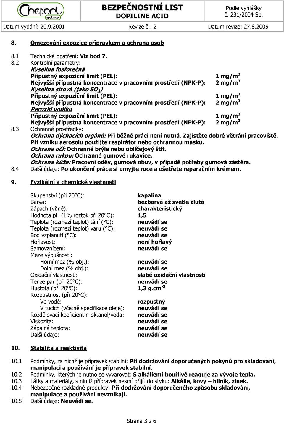 2 Kontrolní parametry: Kyselina fosforečná Přípustný expoziční limit (PEL): 1 mg/m 3 Nejvyšší přípustná koncentrace v pracovním prostředí (NPK-P): 2 mg/m 3 Kyselina sírová (jako SO 3 ) Přípustný