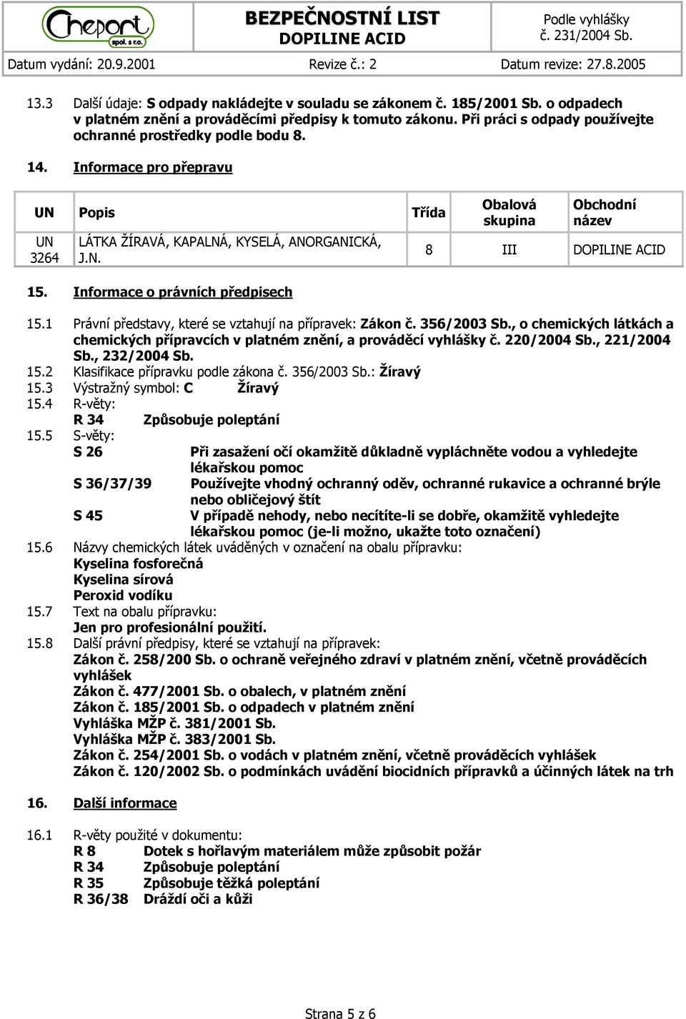 Informace o právních předpisech Obalová skupina Obchodní název 8 III 15.1 Právní představy, které se vztahují na přípravek: Zákon č. 356/2003 Sb.