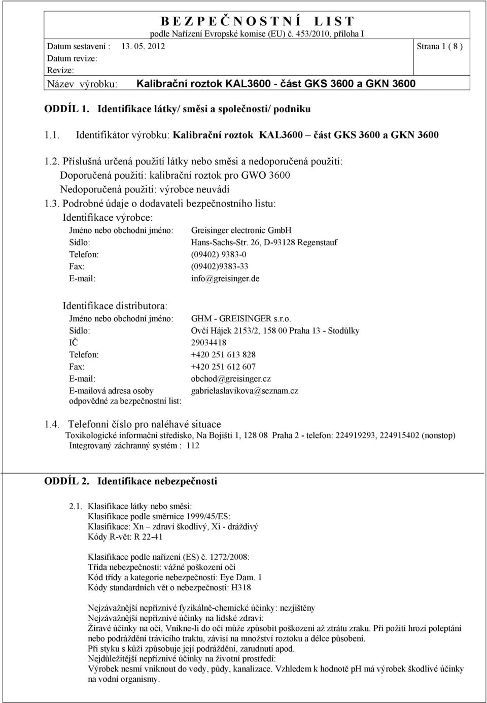 00 Nedoporučená použití: výrobce neuvádí 1.3. Podrobné údaje o dodavateli bezpečnostního listu: Identifikace výrobce: Jméno nebo obchodní jméno: Greisinger electronic GmbH Sídlo: Hans-Sachs-Str.