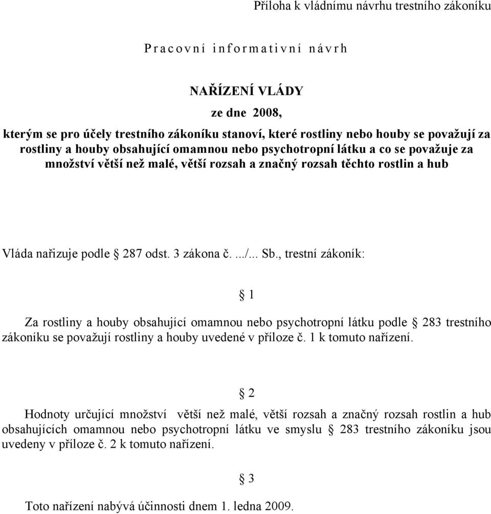 , trestní zákoník: 1 Za rostliny a houby obsahující omamnou nebo psychotropní látku podle 283 trestního zákoníku se považují rostliny a houby uvedené v příloze č. 1 k tomuto nařízení.