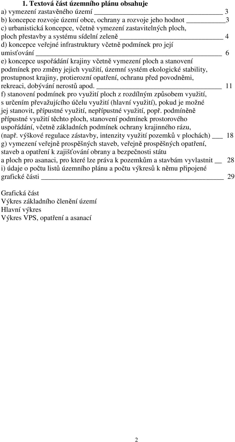 jejich využití, územní systém ekologické stability, prostupnost krajiny, protierozní opatření, ochranu před povodněmi, rekreaci, dobývání nerostů apod.