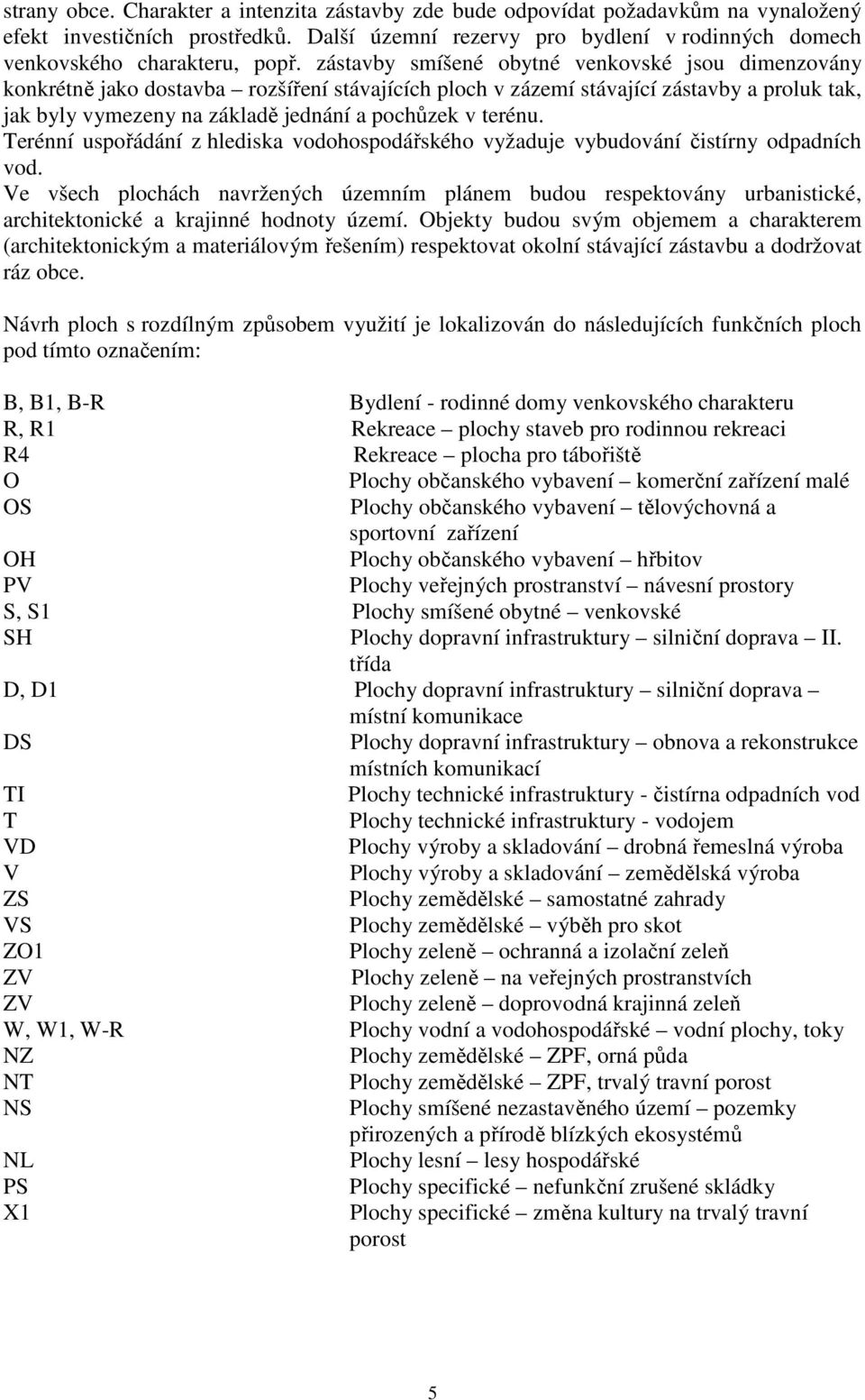 terénu. Terénní uspořádání z hlediska vodohospodářského vyžaduje vybudování čistírny odpadních vod.