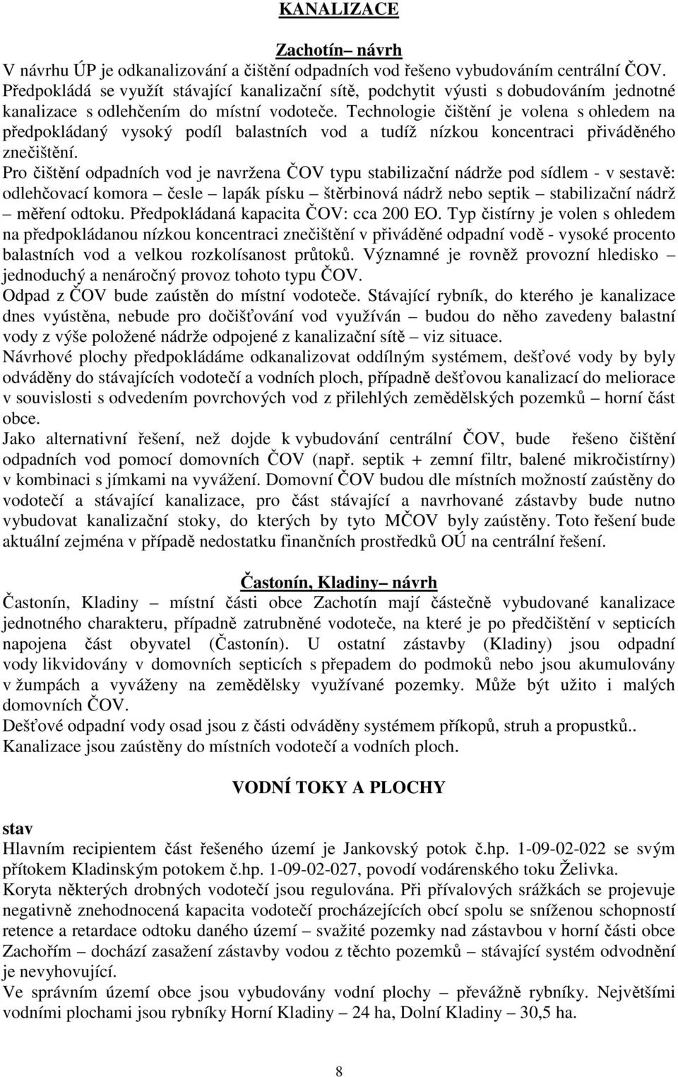 Technologie čištění je volena s ohledem na předpokládaný vysoký podíl balastních vod a tudíž nízkou koncentraci přiváděného znečištění.