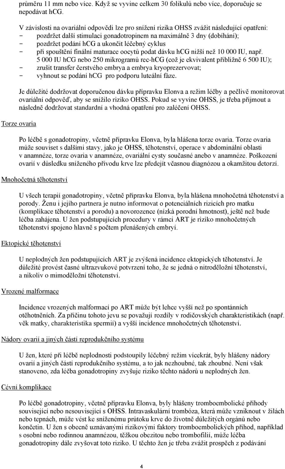 léčebný cyklus - při spouštění finální maturace oocytů podat dávku hcg nižší než 10 000 IU, např.