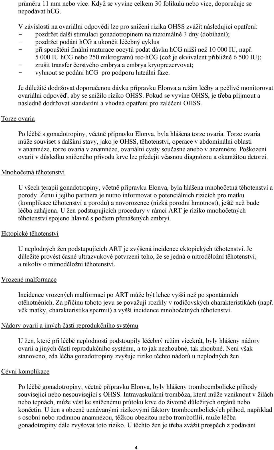 léčebný cyklus - při spouštění finální maturace oocytů podat dávku hcg nižší než 10 000 IU, např.