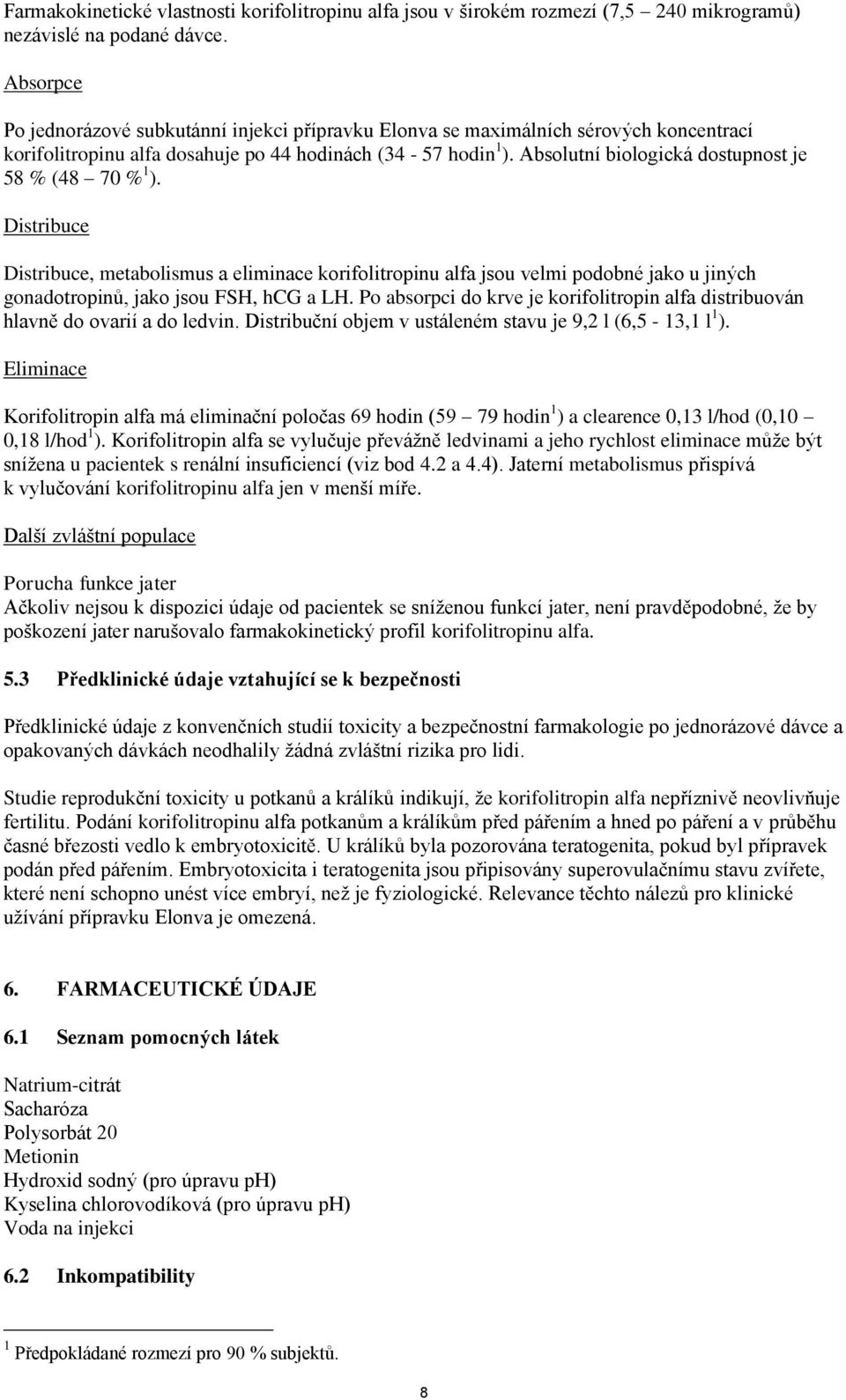 Absolutní biologická dostupnost je 58 % (48 70 % 1 ). Distribuce Distribuce, metabolismus a eliminace korifolitropinu alfa jsou velmi podobné jako u jiných gonadotropinů, jako jsou FSH, hcg a LH.