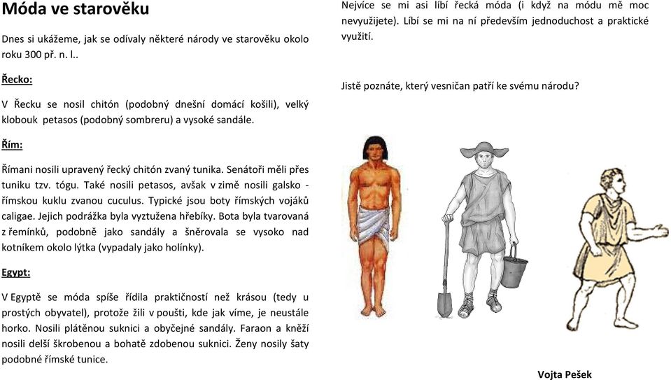 Líbí se mi na ní především jednoduchost a praktické využití. Jistě poznáte, který vesničan patří ke svému národu? Řím: Římani nosili upravený řecký chitón zvaný tunika. Senátoři měli přes tuniku tzv.