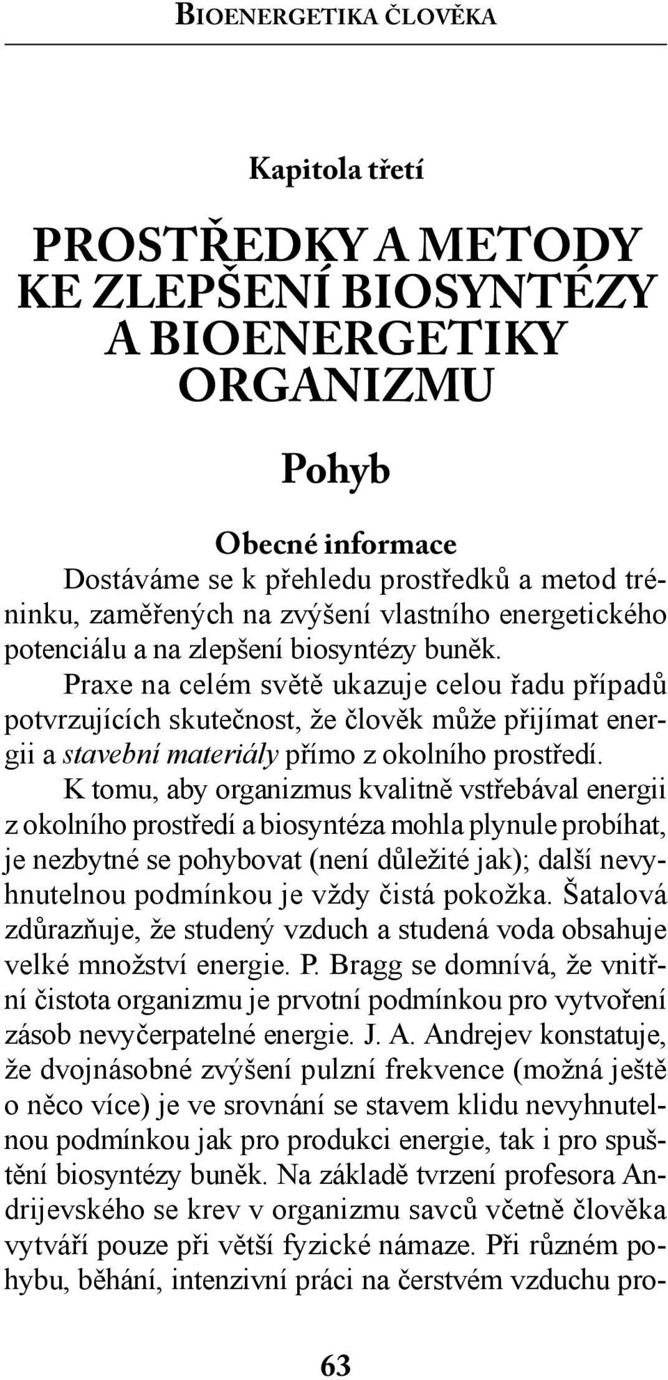 Praxe na celém světě ukazuje celou řadu případů potvrzujících skutečnost, že člověk může přijímat energii a stavební materiály přímo z okolního prostředí.