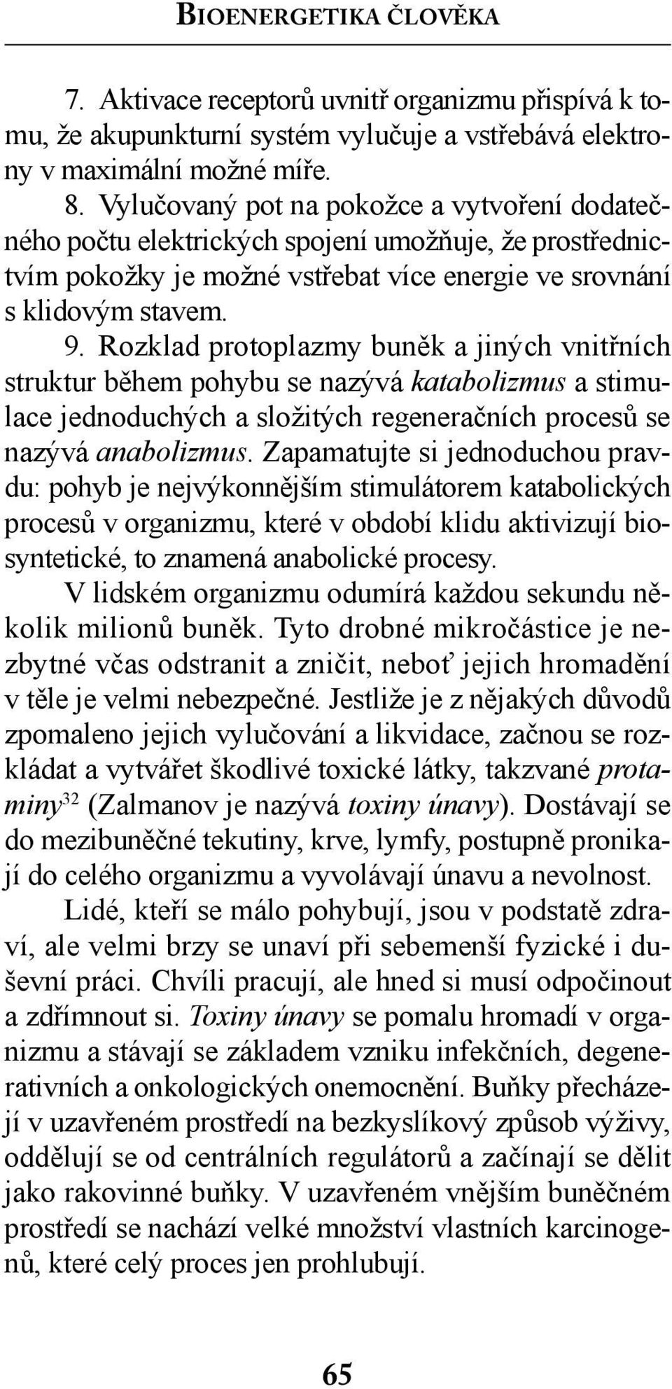 Rozklad protoplazmy buněk a jiných vnitřních struktur během pohybu se nazývá katabolizmus a stimulace jednoduchých a složitých regeneračních procesů se nazývá anabolizmus.