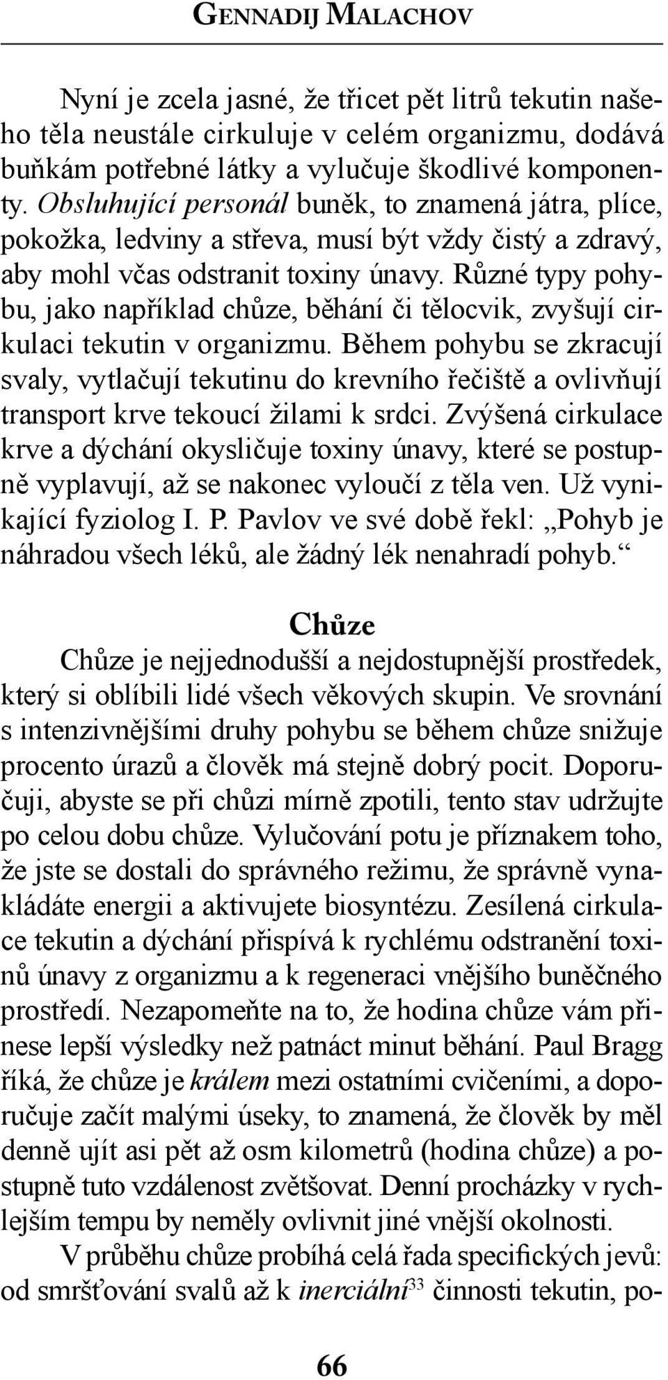 Různé typy pohybu, jako například chůze, běhání či tělocvik, zvyšují cirkulaci tekutin v organizmu.