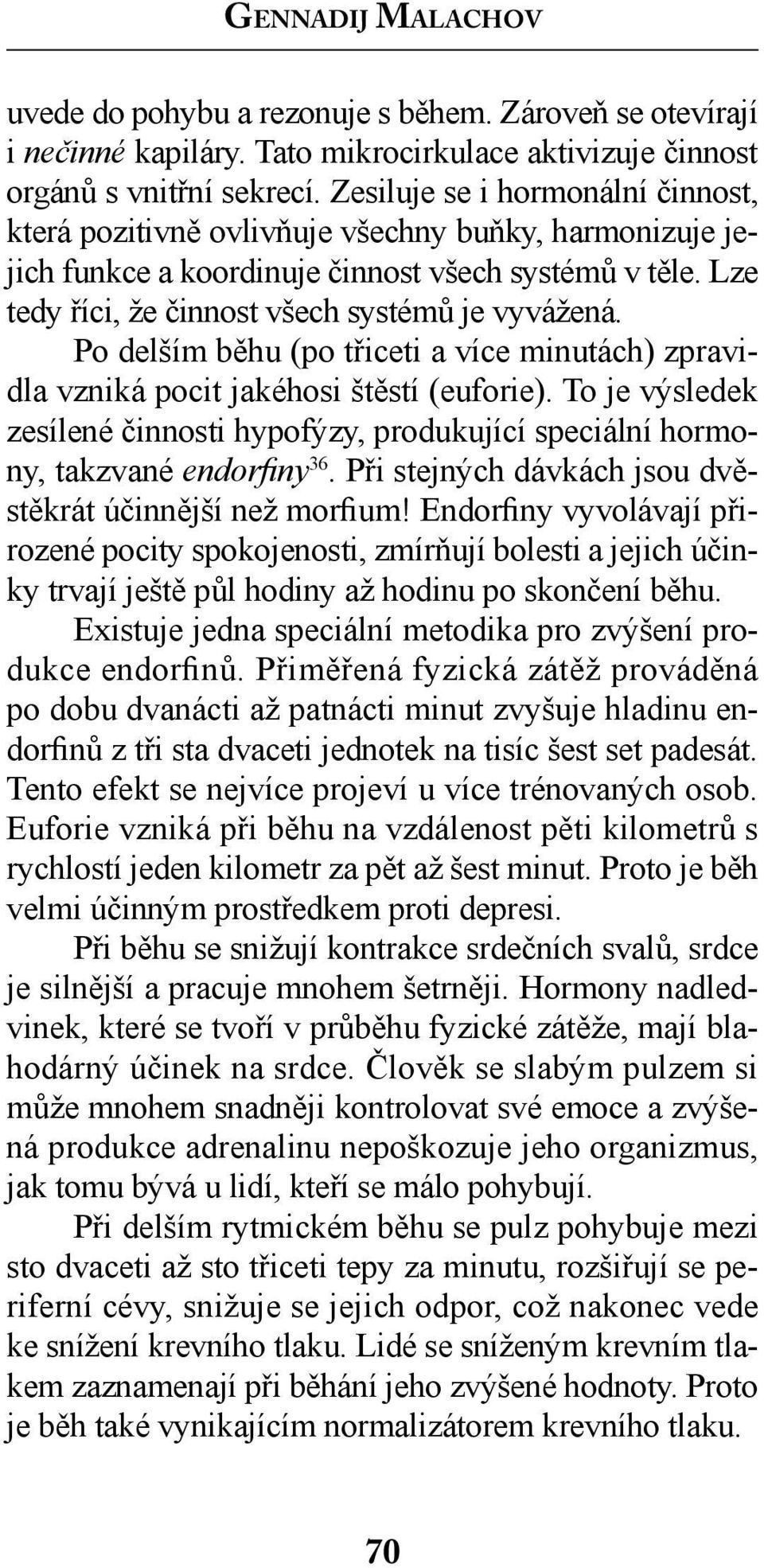 Po delším běhu (po třiceti a více minutách) zpravidla vzniká pocit jakéhosi štěstí (euforie). To je výsledek zesílené činnosti hypofýzy, produkující speciální hormony, takzvané endorfiny 36.