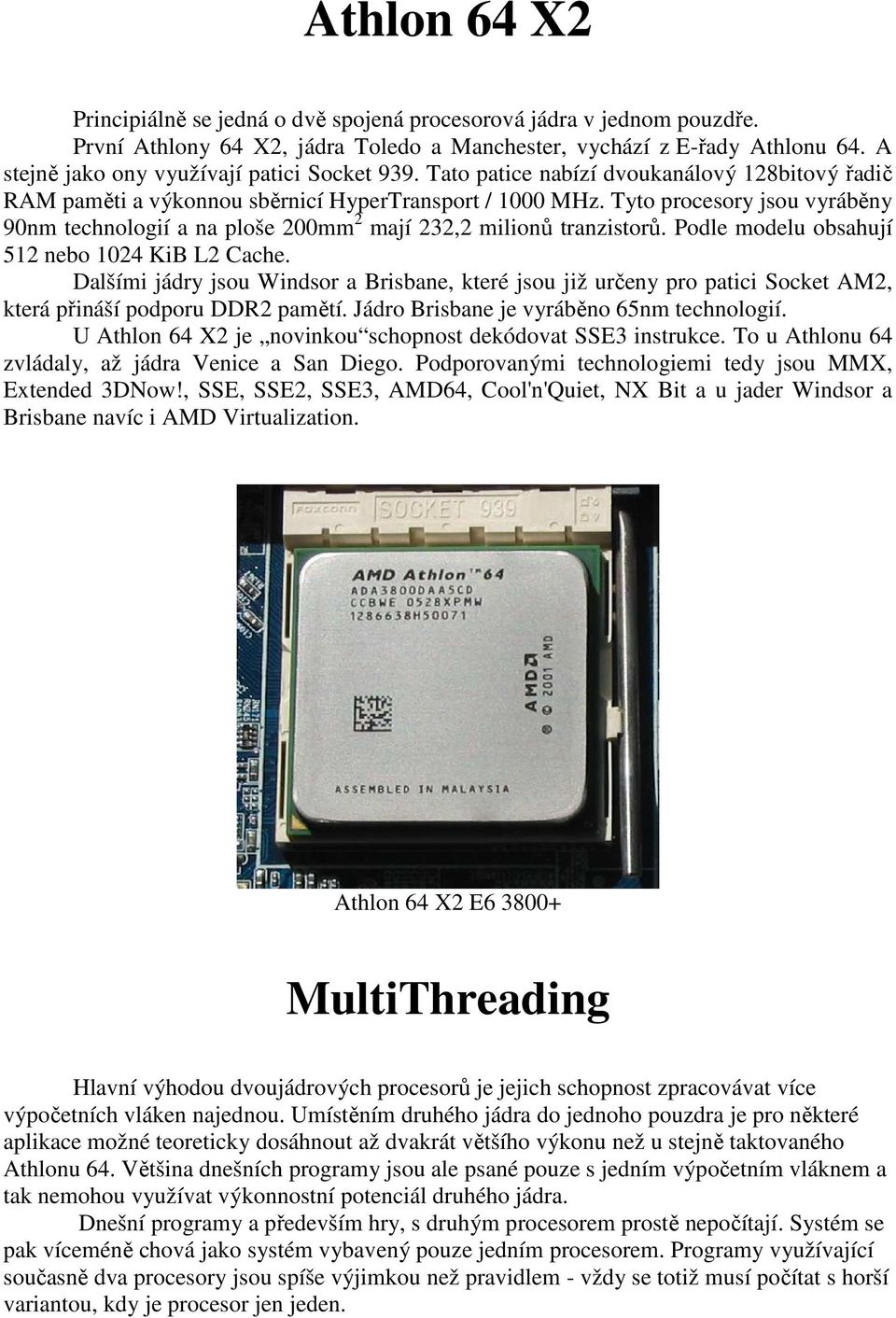 Tyto procesory jsou vyráběny 90nm technologií a na ploše 200mm 2 mají 232,2 milionů tranzistorů. Podle modelu obsahují 512 nebo 1024 KiB L2 Cache.