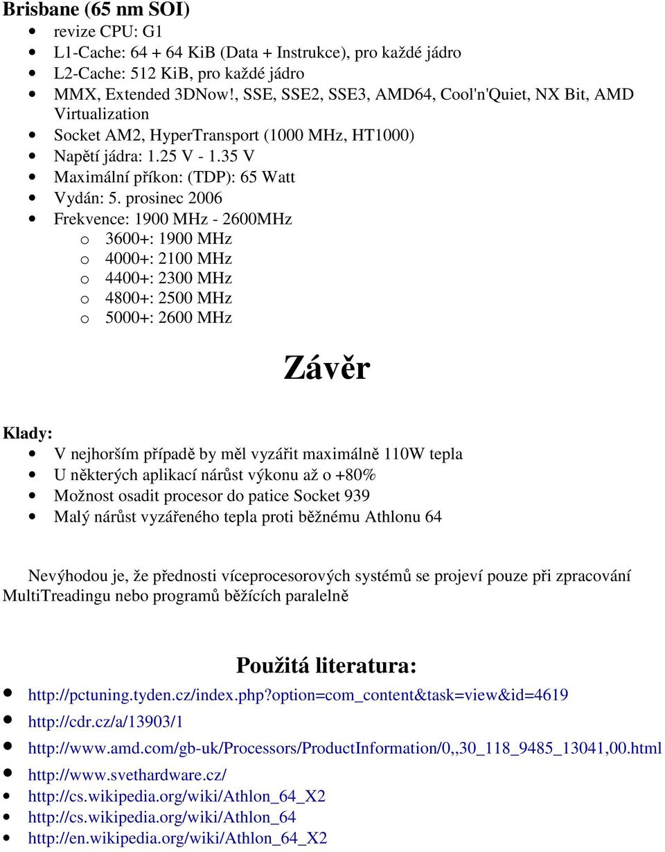 prosinec 2006 Frekvence: 1900 MHz - 2600MHz o 3600+: 1900 MHz o 4000+: 2100 MHz o 4400+: 2300 MHz o 4800+: 2500 MHz o 5000+: 2600 MHz Závěr Klady: V nejhorším případě by měl vyzářit maximálně 110W