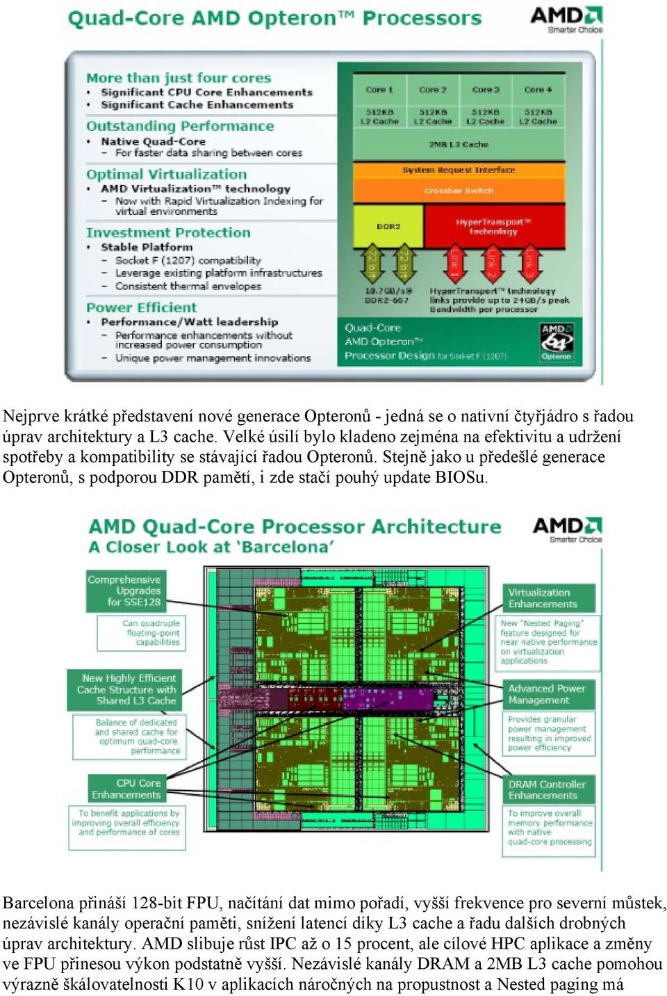 Stejně jako u předešlé generace Opteronů, s podporou DDR pamětí, i zde stačí pouhý update BIOSu.