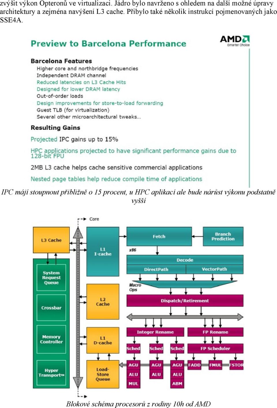 navýšení L3 cache. Přibylo také několik instrukcí pojmenovaných jako SSE4A.