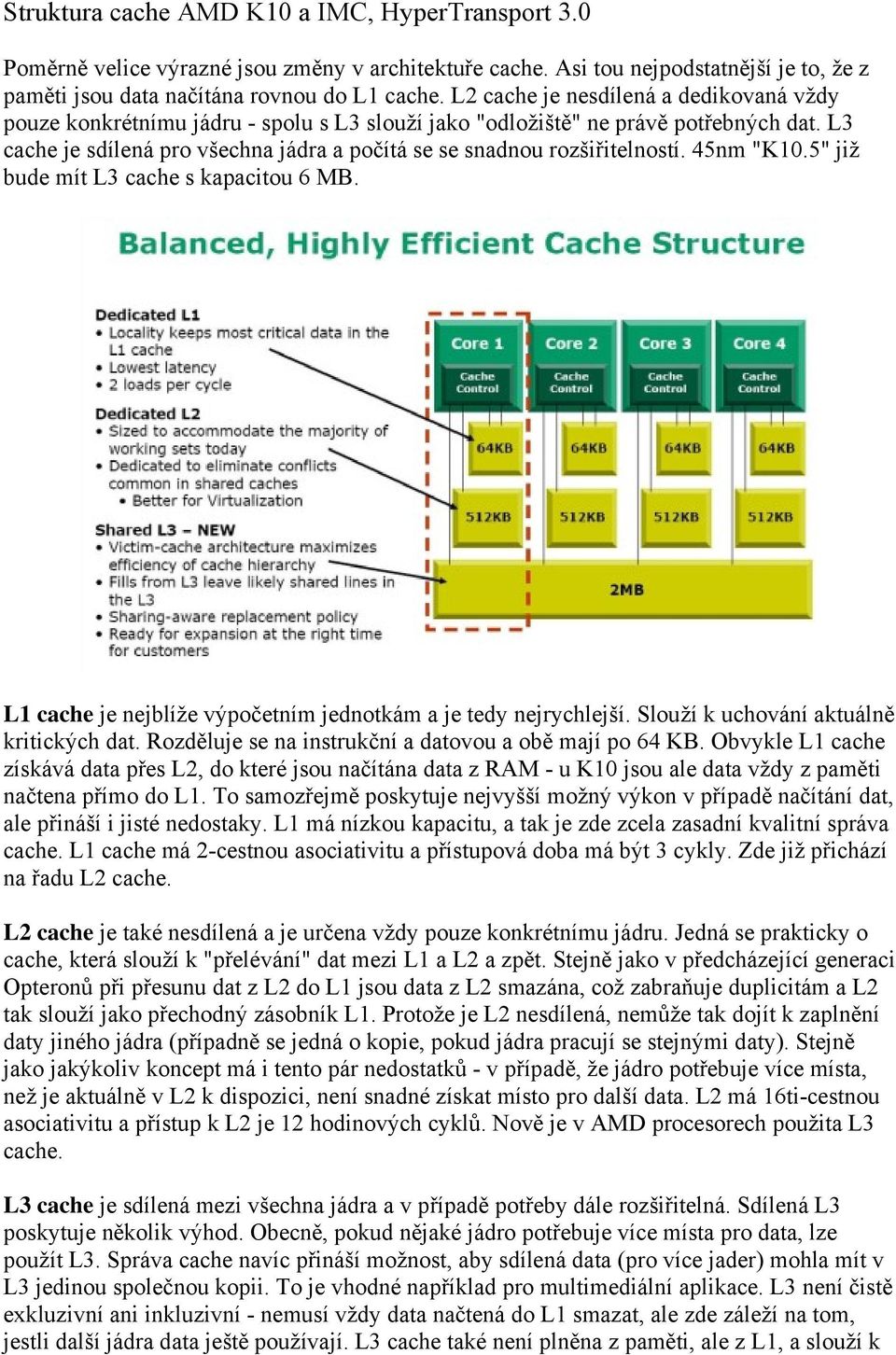 L3 cache je sdílená pro všechna jádra a počítá se se snadnou rozšiřitelností. 45nm "K10.5" již bude mít L3 cache s kapacitou 6 MB. L1 cache je nejblíže výpočetním jednotkám a je tedy nejrychlejší.