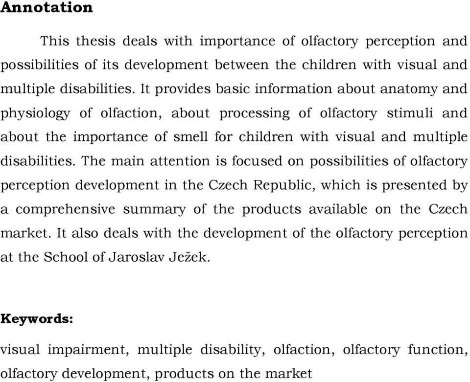 The main attention is focused on possibilities of olfactory perception development in the Czech Republic, which is presented by a comprehensive summary of the products available on the Czech