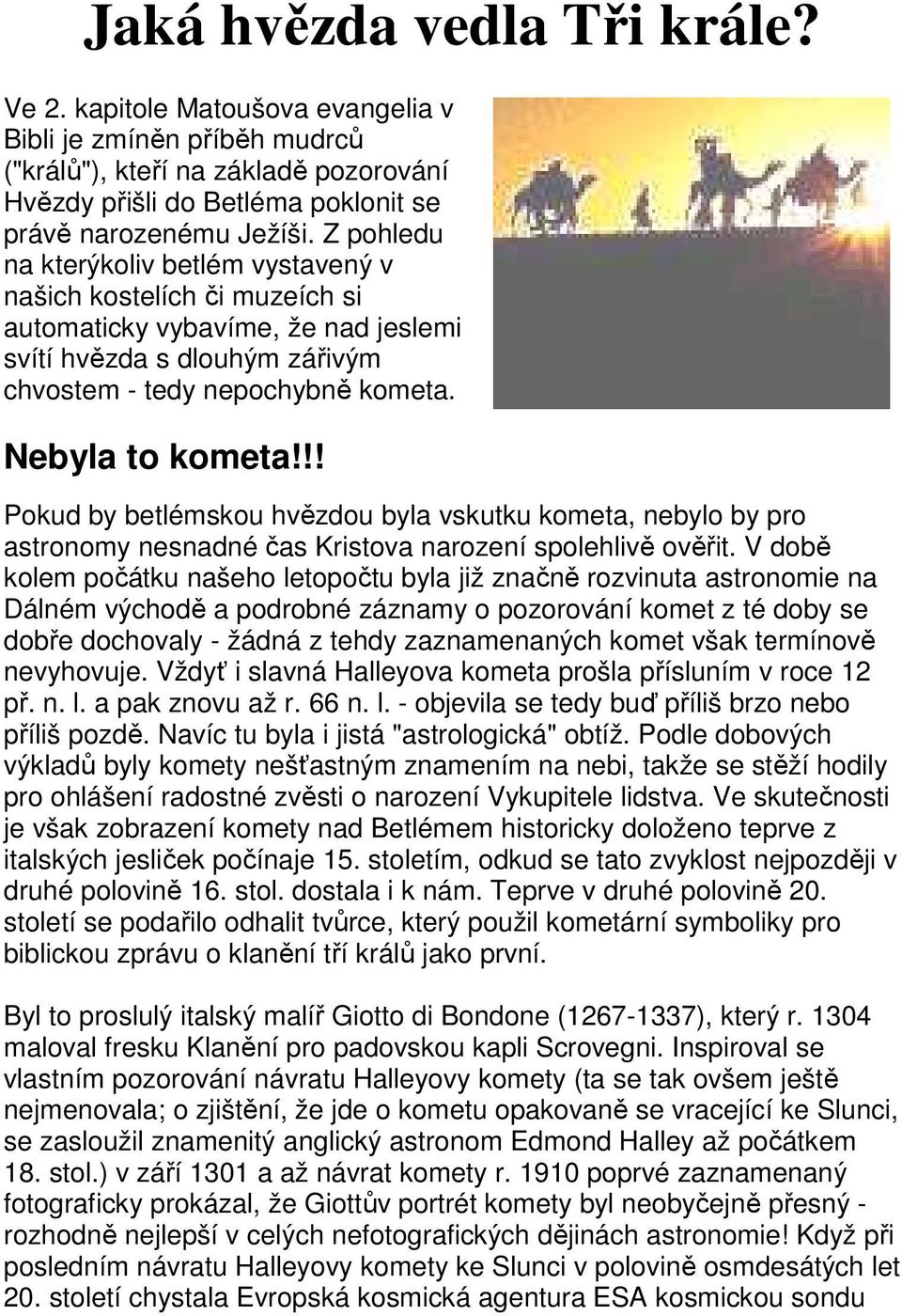 !! Pokud by betlémskou hvězdou byla vskutku kometa, nebylo by pro astronomy nesnadné čas Kristova narození spolehlivě ověřit.