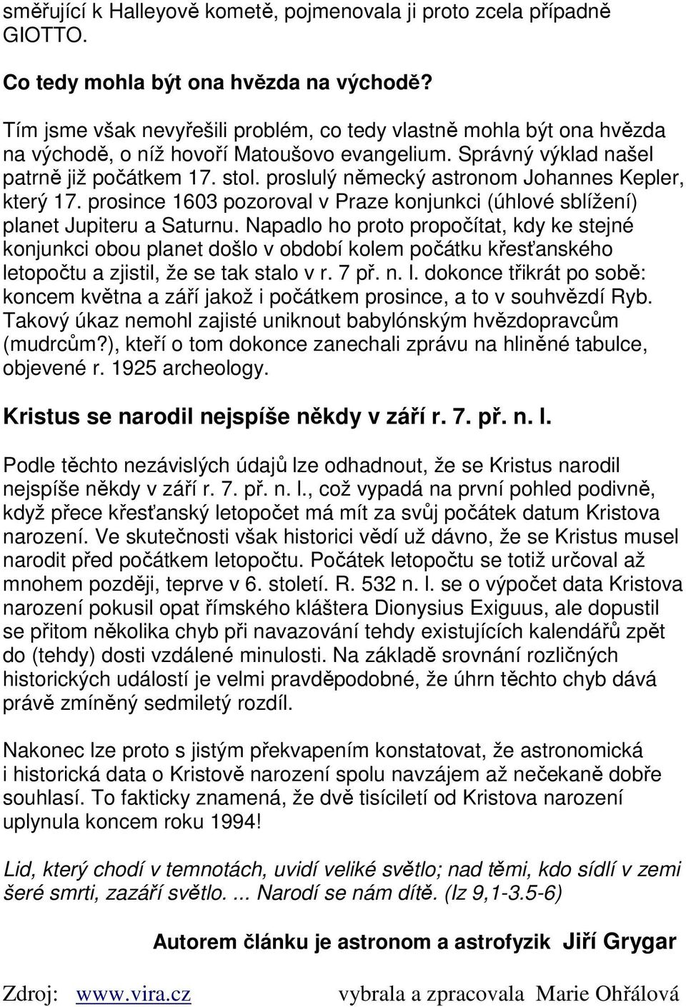 proslulý německý astronom Johannes Kepler, který 17. prosince 1603 pozoroval v Praze konjunkci (úhlové sblížení) planet Jupiteru a Saturnu.