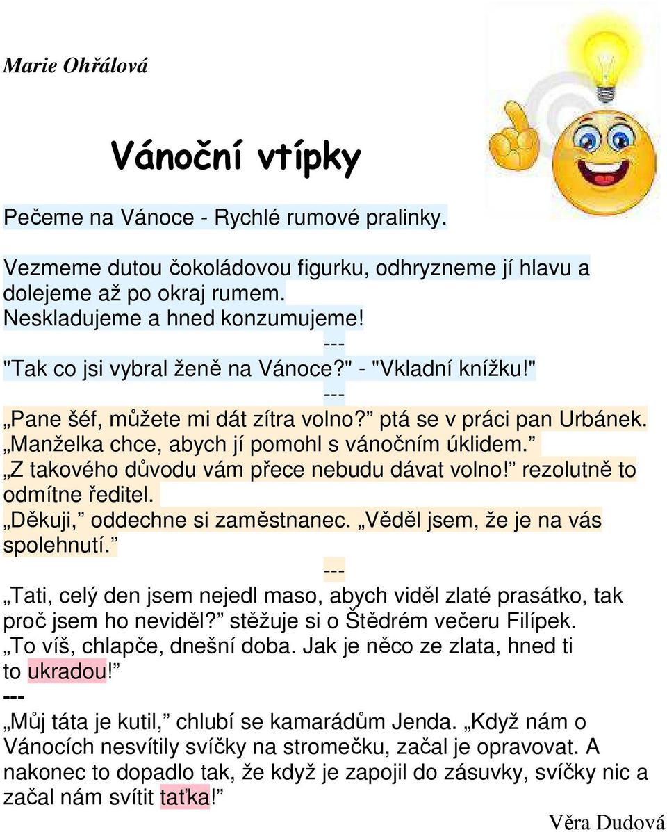 Z takového důvodu vám přece nebudu dávat volno! rezolutně to odmítne ředitel. Děkuji, oddechne si zaměstnanec. Věděl jsem, že je na vás spolehnutí.