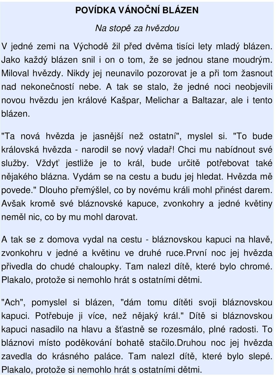 "Ta nová hvězda je jasnější než ostatní", myslel si. "To bude královská hvězda - narodil se nový vladař! Chci mu nabídnout své služby.