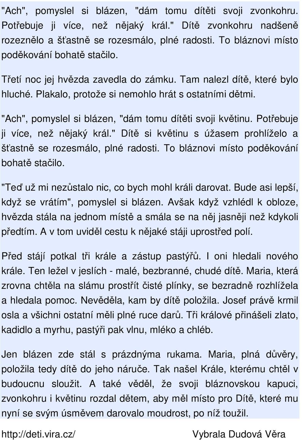"Ach", pomyslel si blázen, "dám tomu dítěti svoji květinu. Potřebuje ji více, než nějaký král." Dítě si květinu s úžasem prohlíželo a šťastně se rozesmálo, plné radosti.