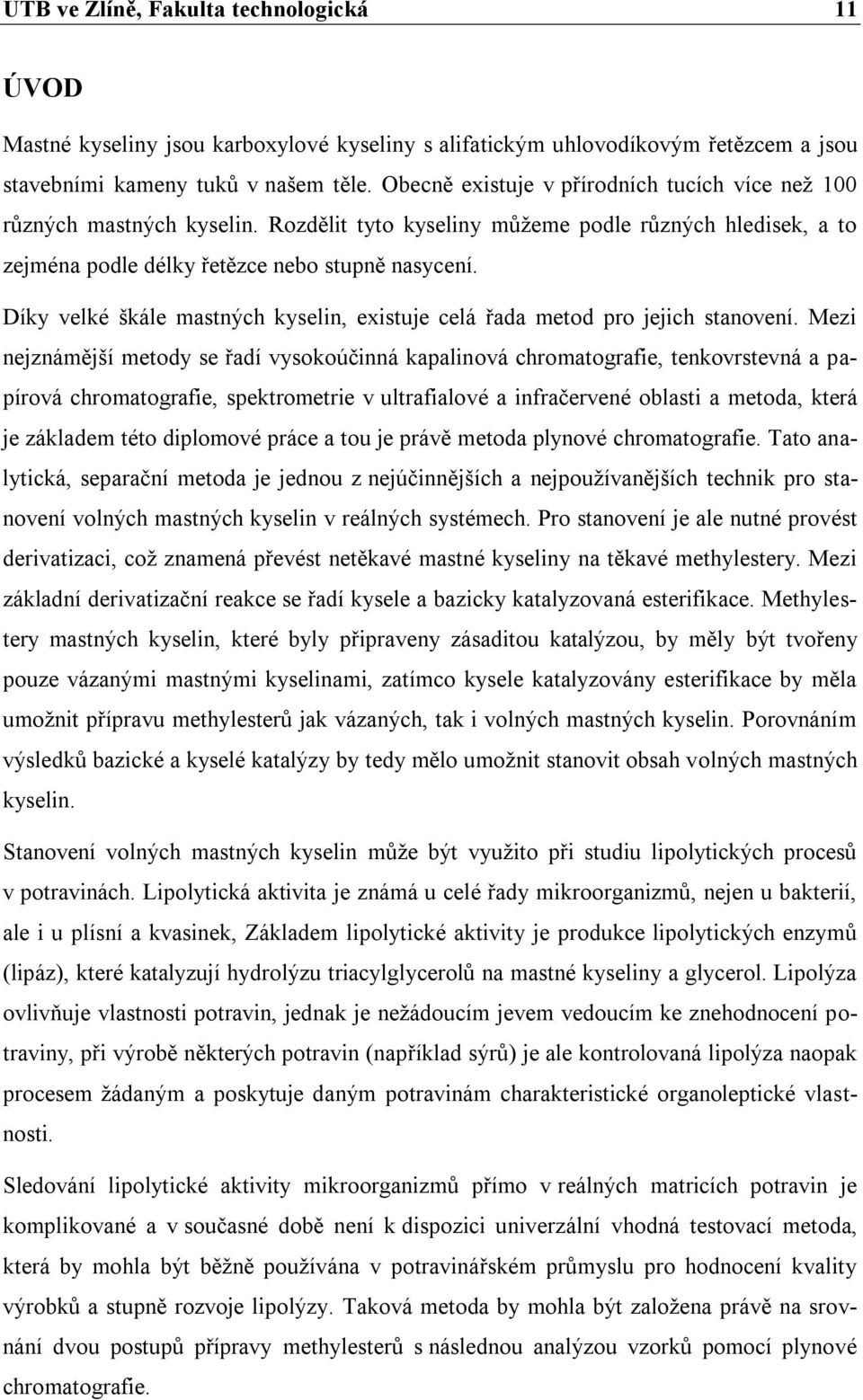 Díky velké škále mastných kyselin, existuje celá řada metod pro jejich stanovení.