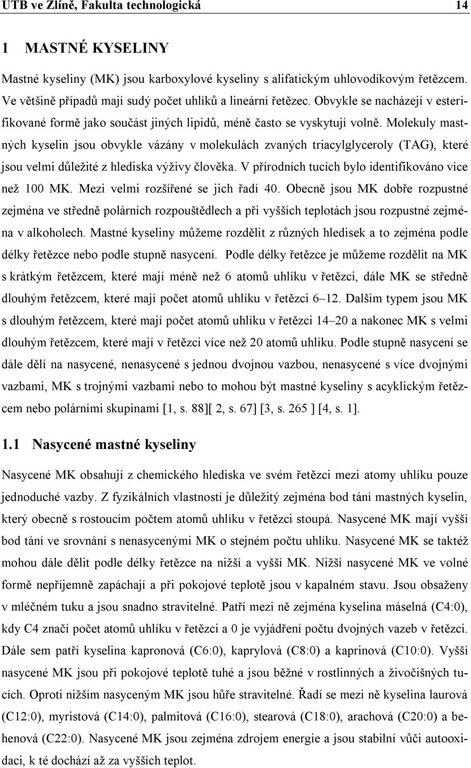 Molekuly mastných kyselin jsou obvykle vázány v molekulách zvaných triacylglyceroly (TAG), které jsou velmi důležité z hlediska výživy člověka. V přírodních tucích bylo identifikováno více než 100 MK.