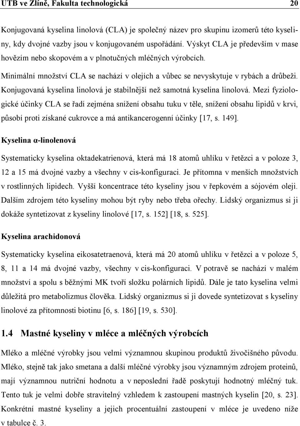 Konjugovaná kyselina linolová je stabilnější než samotná kyselina linolová.